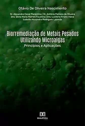 Livro PDF: Biorremediação de Metais Pesados Utilizando Microalgas: Princípios e Aplicações