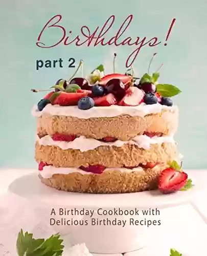Livro PDF Birthdays!: A Birthday Cookbook with Delicious Birthday Recipes (Part 2) (English Edition)