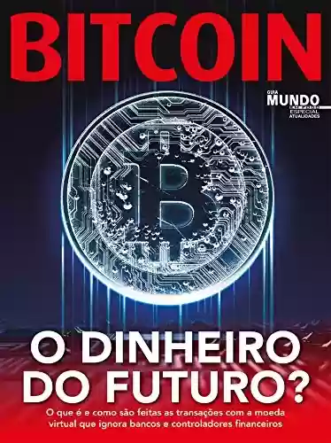 Capa do livro: Bitcoin - O Dinheiro Do Futuro?: Guia Mundo Em Foco Especial - Atualidade Ed.02 - Ler Online pdf
