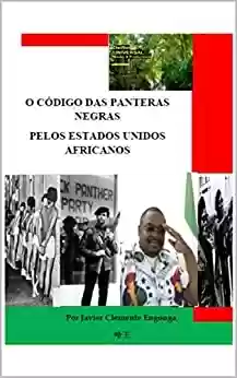Livro PDF: BLACK TO THE FUTURE: O CÓDIGO DAS PANTERAS NEGRAS PELOS ESTADOS UNIDOS AFRICANOS (BLACK TO THE FUTURE, THE TRUE HISTORY OF AFRICA, THE REAL STORY By Javier ... Livro 35)