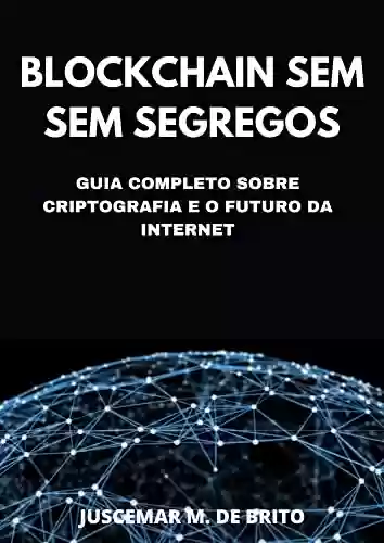 Livro PDF: BLOCKCHAIN SEM SEGREDOS : GUIA COMPLETO SOBRE CRIPTOGRAFIA E O FUTURO DA INTERNET