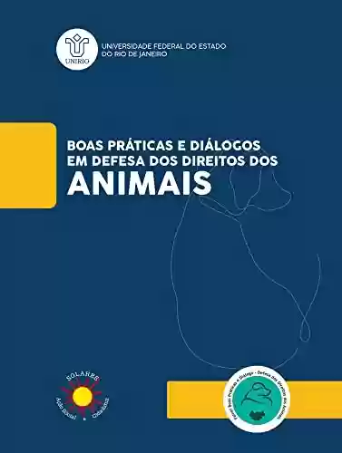 Livro PDF: BOAS PRÁTICAS E DIÁLOGOS EM DEFESA DOS DIREITOS DOS ANIMAIS