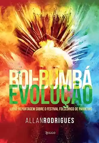 Livro PDF: BOI-BUMBÁ EVOLUÇÃO: livro-reportagem sobre o festival folclórico de Parintins