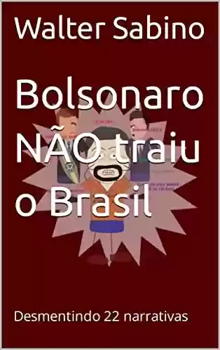 Capa do livro: Bolsonaro NÃO traiu o Brasil: Desmentindo 22 narrativas - Ler Online pdf