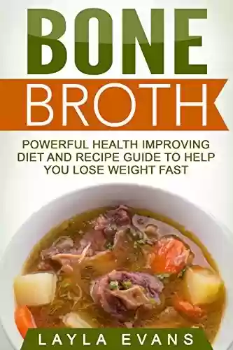 Livro PDF: Bone Broth: Powerful Health Improving Diet and Recipe Guide to Help you Lose Weight Fast (Bone Broth Recipes, Crock Pot Meal, Detox Diet, Bone Broth Power, Bone Soup, Miracle Diet) (English Edition)
