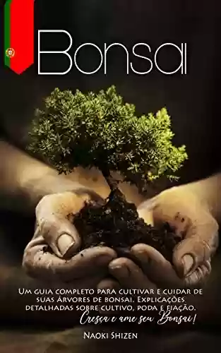 Capa do livro: Bonsai: Um guia completo para cultivar e cuidar de suas árvores de bonsai. Explicações detalhadas sobre cultivo, poda e fiação. Cresça e ame seu Bonsai! (Bonsai & Gardening - In all the languages) - Ler Online pdf