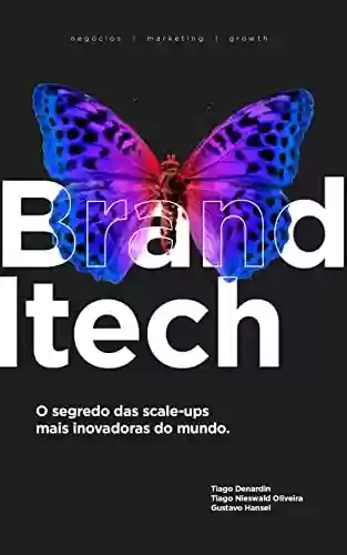 Livro PDF: Brandtech: o segredo das scale-ups mais inovadoras mundo: Conheça a metodologia de criação de marca em escala que é utilizada pelas empresas que mais crescem no mundo.