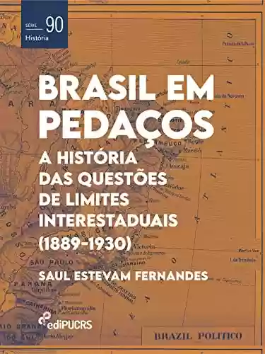 Livro PDF: Brasil em Pedaços: a história das questões de limites interestaduais (1889-1930)