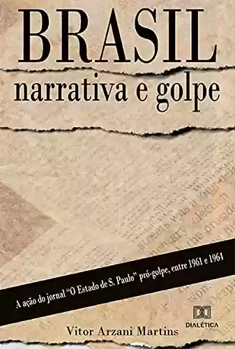 Capa do livro: Brasil: narrativa e golpe: a ação do jornal "O Estado de S. Paulo" pró- golpe, entre 1961 e 1964 - Ler Online pdf