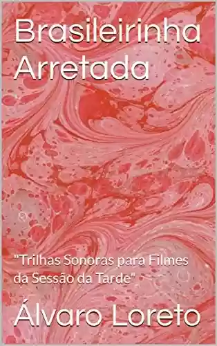 Livro PDF: Brasileirinha Arretada: "Trilhas Sonoras para Filmes da Sessão da Tarde"