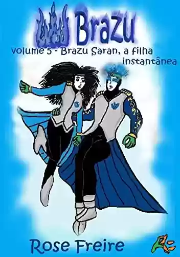 Livro PDF BRAZU V5.I: Brazu Saran, a filha instantânea (Versão ilustrada) (Chama de Brazu)