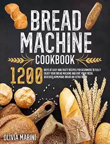 Capa do livro: Bread Machine Cookbook: 1200 Days of Easy and Tasty Recipes for Beginners to Fully Enjoy Your Bread Machine and Give Your Fresh, Delicious Homemade Bread an Extra Touch (English Edition) - Ler Online pdf
