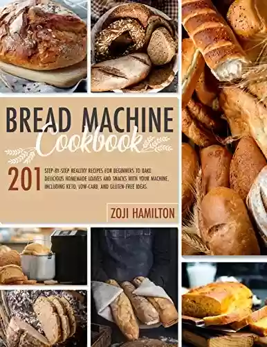Capa do livro: Bread Machine Cookbook : 201 Step-By-Step Healthy Recipes For Beginners To Bake Delicious Homemade Loaves And Snacks With Your Machine. Including Keto, ... And Gluten-Free Ideas. (English Edition) - Ler Online pdf