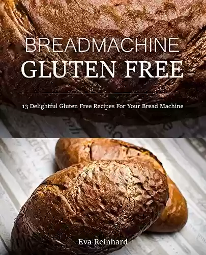 Livro PDF: Bread Machine Gluten Free: 13 Delightful Gluten Free Recipes For Your Bread Machine (English Edition)