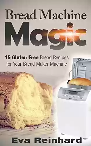 Livro PDF Bread Machine Magic:15 Gluten Free Bread Recipes for Your Bread Maker Machine (Celiac Disease, Gluten Intolerance, Bread Maker, Bread Machines) (English Edition)