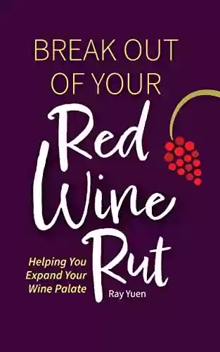 Livro PDF: Break Out of Your Red Wine Rut: Helping You Expand Your Wine Palate (English Edition)