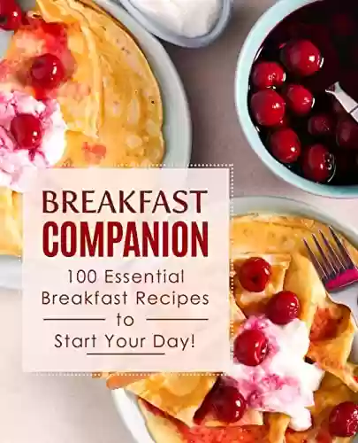 Livro PDF Breakfast Companion: 100 Essential Breakfast Recipes to Start Your Day (English Edition)