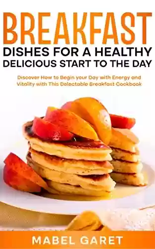 Livro PDF: Breakfast Dishes for a Healthy and Delicious Start to the Day: Discover How to Begin your Day with Energy and Vitality with This Delectable Breakfast Cookbook (English Edition)
