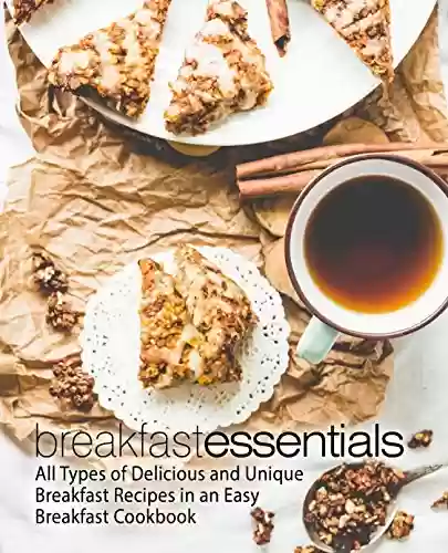 Livro PDF Breakfast Essentials: All Types of Delicious and Unique Breakfast Recipes in an Easy Breakfast Cookbook (English Edition)