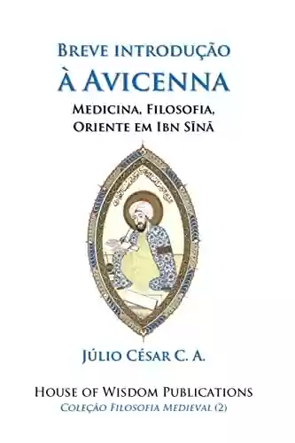 Livro PDF: Breve introdução à Avicenna: Medicina, Filosofia, Oriente em Ibn Sīnā (Filosofia Medieval Livro 2)