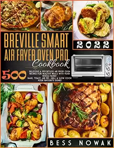 Capa do livro: BREVILLE SMART AIR FRYER OVEN PRO COOKBOOK 2022: 500 Delicious & Effortless Air Fryer Oven Recipes For Healthy Meals With Your Whole Family.Bake, Toast, ... Your Favourite Dishes (English Edition) - Ler Online pdf