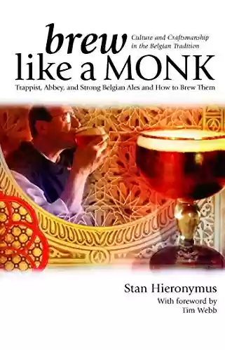 Livro PDF: Brew Like a Monk: Trappist, Abbey, and Strong Belgian Ales and How to Brew Them (English Edition)