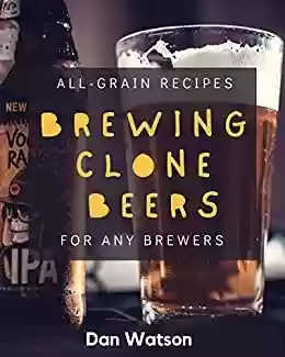 Livro PDF: Brewing Clone Beers: All-Grain Recipes For Any Brewers (English Edition)
