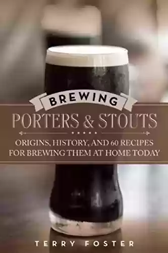 Livro PDF: Brewing Porters and Stouts: Origins, History, and 60 Recipes for Brewing Them at Home Today (English Edition)