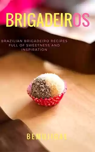 Capa do livro: BRIGADEIROS: BRAZILIAN BRIGADEIRO RECIPES FULL OF SWEETNESS AND INSPIRATION (English Edition) - Ler Online pdf