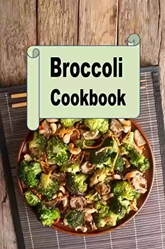Livro PDF Broccoli Cookbook: Broccoli Soup, Casserole, Side Dishes, Bread and Much More (English Edition)