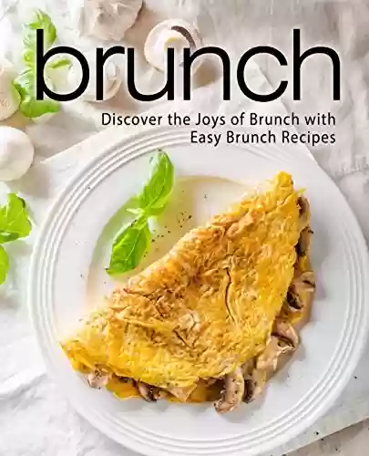 Livro PDF: Brunch: Discover the Joys of Brunch with Easy Brunch Recipes (English Edition)