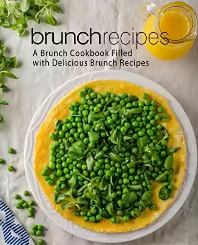 Livro PDF Brunch Recipes: A Brunch Cookbook Filled with Delicious Brunch Recipes (2nd Edition) (English Edition)