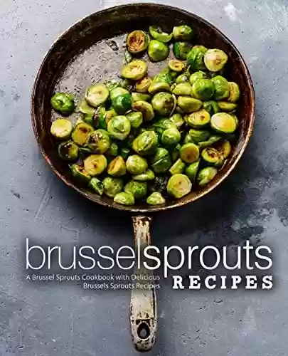 Livro PDF: Brussel Sprouts Recipes: A Brussel Sprouts Cookbook with Delicious Brussels Sprouts Recipes (2nd Edition) (English Edition)
