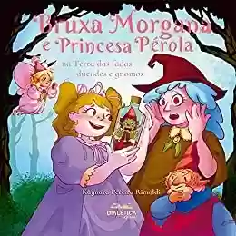 Livro PDF: Bruxa Morgana e Princesa Pérola na Terra das fadas, duendes e gnomos