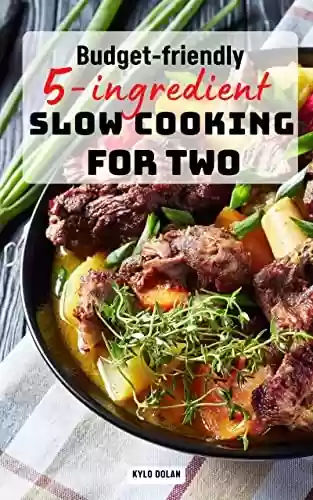 Capa do livro: Budget-Friendly 5-ingredient Slow Cooking for Two: Quick & Easy Recipes to Create Healthy Cooking, & to Save Money & Time | Beginners Guide to Cooking for 2 People (English Edition) - Ler Online pdf