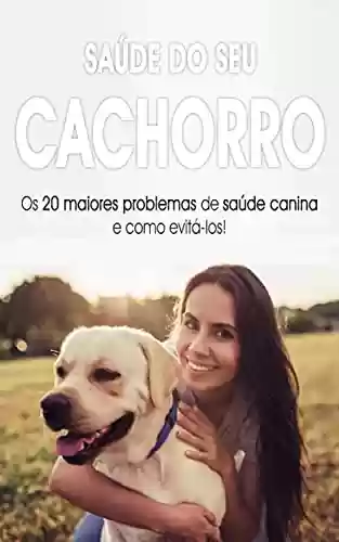 Livro PDF: CACHORRO SAUDÁVEL: Os 20 problemas de saúde mais comuns nos cães e o que fazer para os solucionar