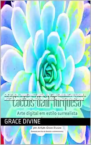 Livro PDF: Cactos Azul Turquesa Arte digital em estilo surrealista fotografia artística IMPRESSÃO DE ARTE EM UM LIVRO por Artista Grace Divine (LIVROS EM PORTUGUÊS ... - BOOKS IN PORTUGUESE AND IN ENGLISH)