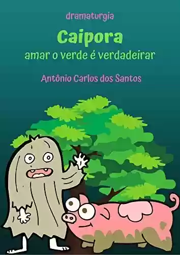 Capa do livro: Caipora - Amar o verde é verdadeirar: Dramaturgia infanto-juvenil (Coleção Educação, Teatro & Folclore Livro 7) - Ler Online pdf