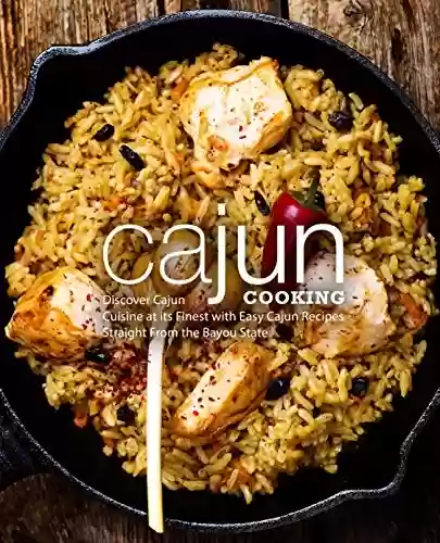 Livro PDF Cajun Cooking: Discover Cajun Cuisine at its Finest with Easy Cajun Recipes Straight From the Bayou State (English Edition)