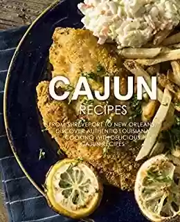 Livro PDF Cajun Recipes: From Shreveport to New Orleans, Discover Authentic Louisiana Cooking with Delicious Cajun Recipes (2nd Edition) (English Edition)