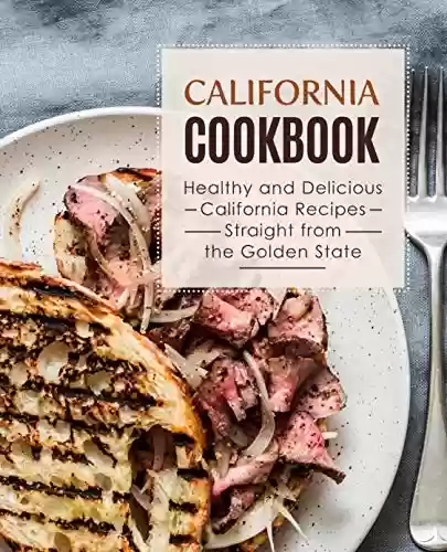 Livro PDF California Cookbook: Healthy and Delicious California Recipes Straight from the Golden State (English Edition)