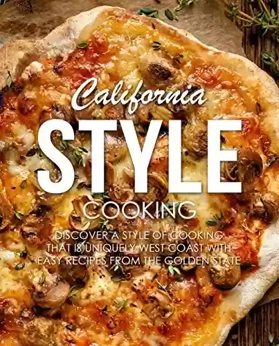 Livro PDF California Style Cooking: Discover a Style of Cooking that is Uniquely West Coast with Easy Recipes from the Golden State (2nd Edition) (English Edition)
