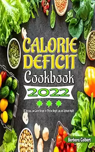 Capa do livro: Calorie Deficit Cookbook 2022: 80 Delicious Low-Calorie Recipes for Effective Wеіght Loss and Optimum Health (English Edition) - Ler Online pdf