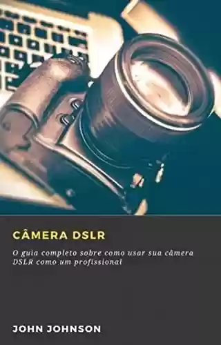 Livro PDF: Câmera DSLR: O guia completo sobre como usar sua câmera DSLR como um profissional
