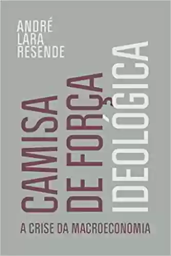 Livro PDF Camisa de força ideológica: A crise da macroeconomia