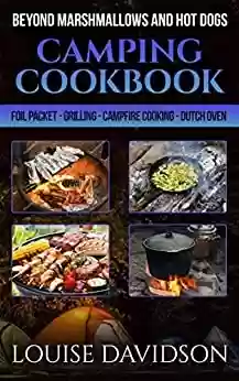 Capa do livro: Camping Cookbook Beyond Marshmallows and Hot Dogs: Foil Packet – Grilling – Campfire Cooking – Dutch Oven (Camp Cooking) (English Edition) - Ler Online pdf