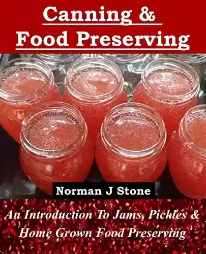 Capa do livro: Canning and Food Preserving: An Introduction To Jams Pickles and Home-Grown Food Preserving (Food Preservation) (English Edition) - Ler Online pdf