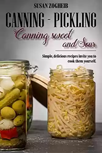 Livro PDF: Canning, pickling, canning sweet and sour: Simple, delicious recipes invite you to cook them yourself (English Edition)