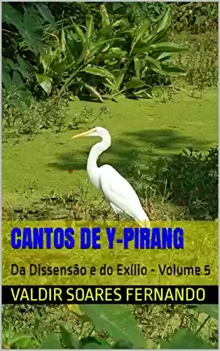 Capa do livro: Cantos de Y-Pirang: Da Dissensão e do Exílio - Volume 5 - Ler Online pdf