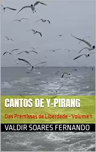 Capa do livro: Cantos de Y-Pirang: Das Premissas da Liberdade - Volume 1 - Ler Online pdf